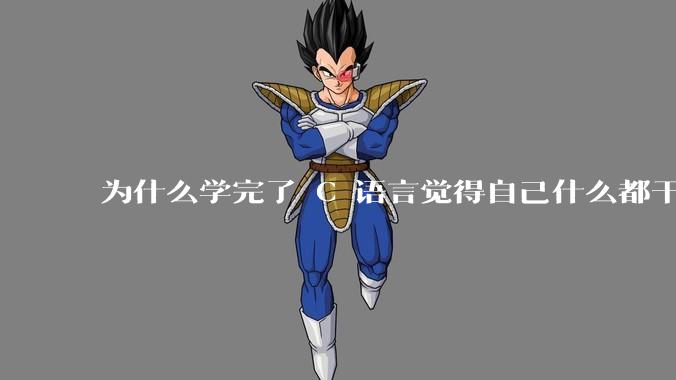 为什么学完了 C 语言觉得自己什么都干不了？